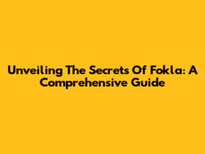 Unveiling The Secrets Of Fokla: A Comprehensive Guide