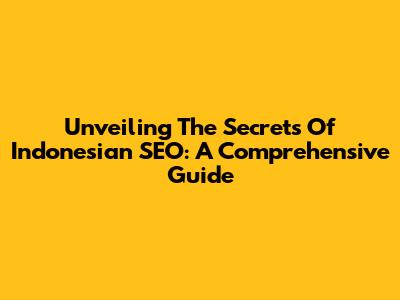 Unveiling The Secrets Of Indonesian SEO: A Comprehensive Guide