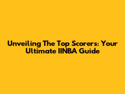 Unveiling The Top Scorers: Your Ultimate IINBA Guide