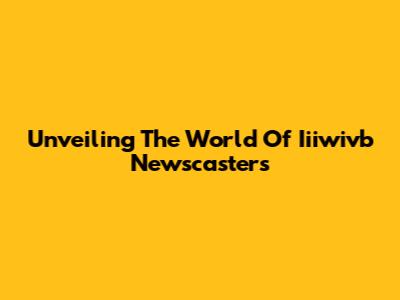 Unveiling The World Of Iiiwivb Newscasters