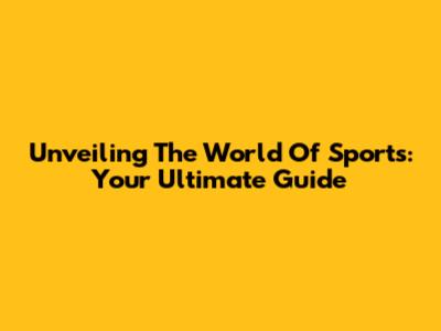 Unveiling The World Of Sports: Your Ultimate Guide