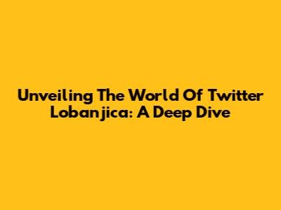 Unveiling The World Of Twitter Lobanjica: A Deep Dive