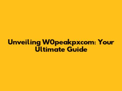 Unveiling W0peakpxcom: Your Ultimate Guide