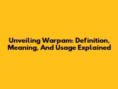 Unveiling Warpam: Definition, Meaning, And Usage Explained