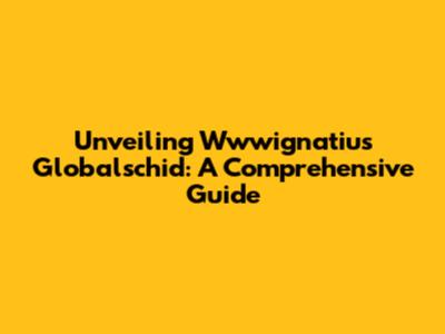 Unveiling Wwwignatius Globalschid: A Comprehensive Guide