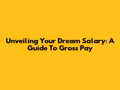 Unveiling Your Dream Salary: A Guide To Gross Pay