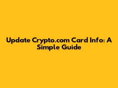 Update Crypto.com Card Info: A Simple Guide