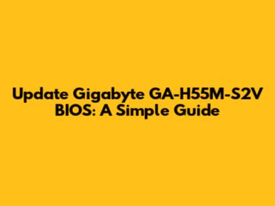 Update Gigabyte GA-H55M-S2V BIOS: A Simple Guide