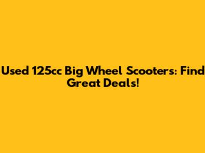Used 125cc Big Wheel Scooters: Find Great Deals!