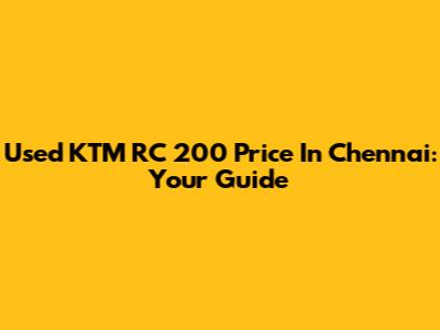 Used KTM RC 200 Price In Chennai: Your Guide