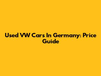 Used VW Cars In Germany: Price Guide