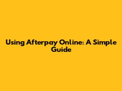 Using Afterpay Online: A Simple Guide
