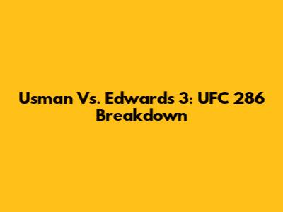 Usman Vs. Edwards 3: UFC 286 Breakdown