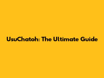 UsuChatoh: The Ultimate Guide