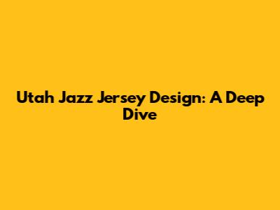 Utah Jazz Jersey Design: A Deep Dive