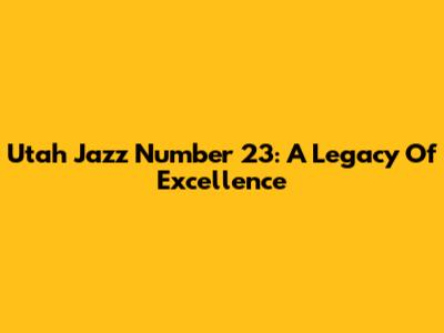 Utah Jazz Number 23: A Legacy Of Excellence