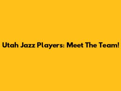 Utah Jazz Players: Meet The Team!