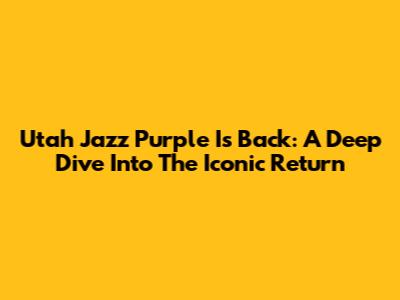 Utah Jazz Purple Is Back: A Deep Dive Into The Iconic Return