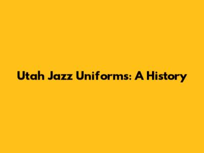 Utah Jazz Uniforms: A History