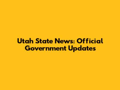 Utah State News: Official Government Updates