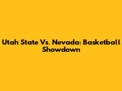Utah State Vs. Nevada: Basketball Showdown