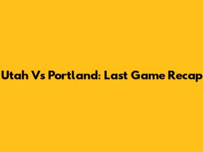 Utah Vs Portland: Last Game Recap