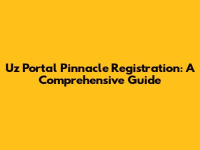 Uz Portal Pinnacle Registration: A Comprehensive Guide