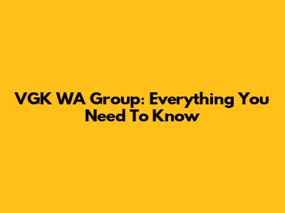 VGK WA Group: Everything You Need To Know