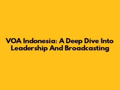 VOA Indonesia: A Deep Dive Into Leadership And Broadcasting