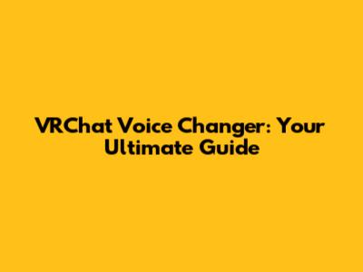 VRChat Voice Changer: Your Ultimate Guide