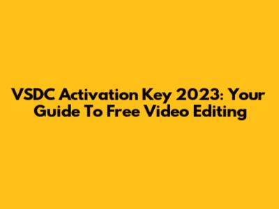 VSDC Activation Key 2023: Your Guide To Free Video Editing