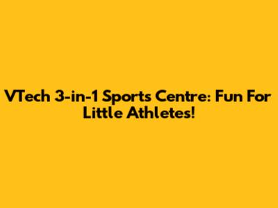 VTech 3-in-1 Sports Centre: Fun For Little Athletes!