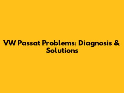VW Passat Problems: Diagnosis & Solutions