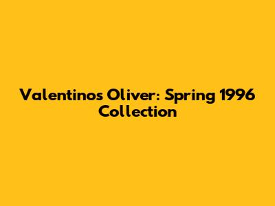 Valentino's Oliver: Spring 1996 Collection
