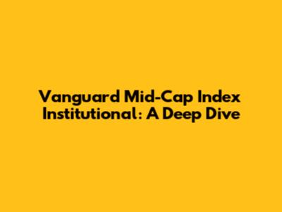 Vanguard Mid-Cap Index Institutional: A Deep Dive