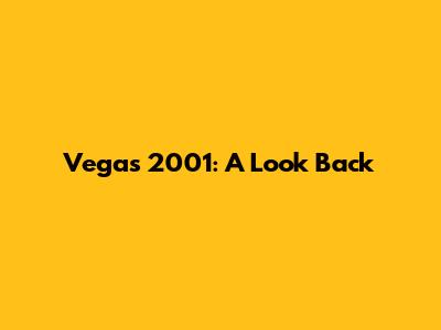 Vegas 2001: A Look Back