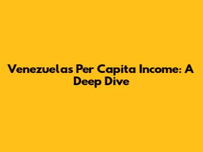 Venezuela's Per Capita Income: A Deep Dive