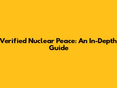 Verified Nuclear Peace: An In-Depth Guide