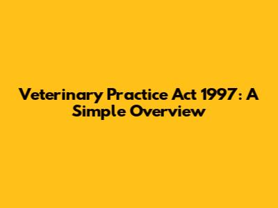 Veterinary Practice Act 1997: A Simple Overview