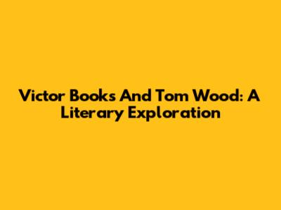 Victor Books And Tom Wood: A Literary Exploration