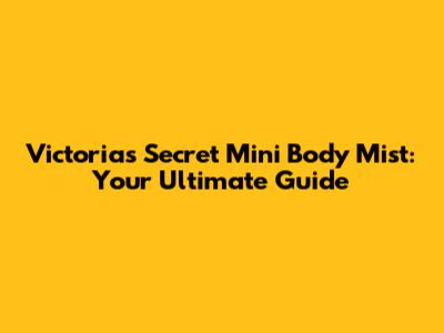 Victoria's Secret Mini Body Mist: Your Ultimate Guide