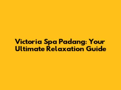 Victoria Spa Padang: Your Ultimate Relaxation Guide