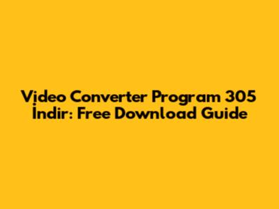 Video Converter Program 305 İndir: Free Download Guide