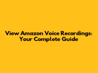 View Amazon Voice Recordings: Your Complete Guide