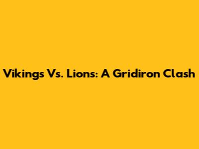 Vikings Vs. Lions: A Gridiron Clash