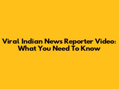 Viral Indian News Reporter Video: What You Need To Know