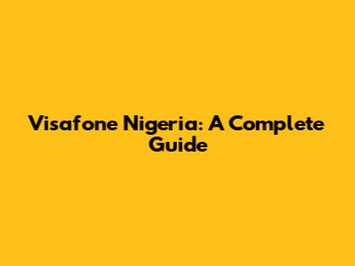 Visafone Nigeria: A Complete Guide