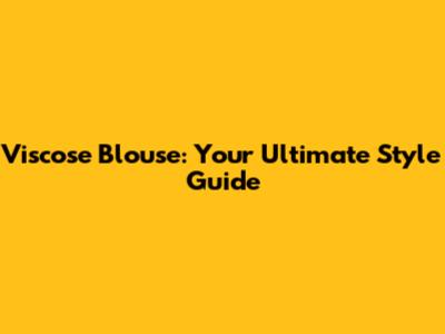 Viscose Blouse: Your Ultimate Style Guide