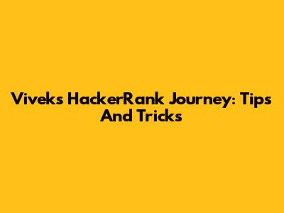 Vivek's HackerRank Journey: Tips And Tricks