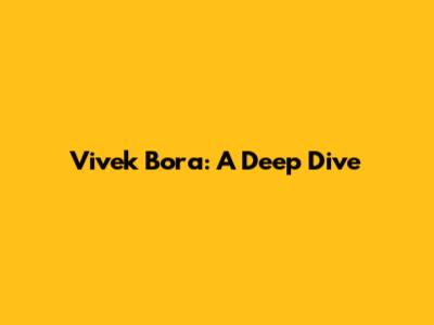 Vivek Bora: A Deep Dive